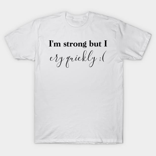 I'm strong but I cry quickly. T-Shirt by CanvasCraft